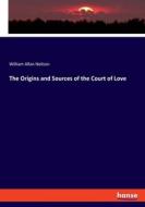 The Origins and Sources of the Court of Love di William Allan Neilson edito da hansebooks