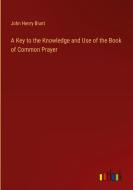 A Key to the Knowledge and Use of the Book of Common Prayer di John Henry Blunt edito da Outlook Verlag