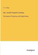 Sex. Aurelli Propertii Carmina. di F. A. Paley edito da Anatiposi Verlag