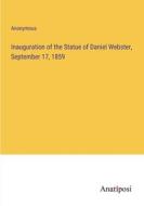 Inauguration of the Statue of Daniel Webster, September 17, 1859 di Anonymous edito da Anatiposi Verlag