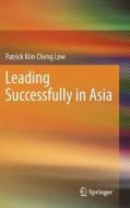 Leading Successfully In Asia di Patrick Kim Cheng Low edito da Springer-verlag Berlin And Heidelberg Gmbh & Co. Kg