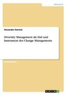 Diversity Management als Ziel und Instrument des Change Managements di Alexander Danisch edito da GRIN Publishing