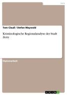Kriminologische Regionalanalyse der Stadt Zeitz di Tom Clauß, Stefan Maywald edito da GRIN Publishing