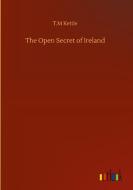 The Open Secret of Ireland di T. M Kettle edito da Outlook Verlag
