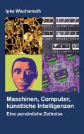 Maschinen, Computer, künstliche Intelligenzen di Ipke Wachsmuth edito da Books on Demand