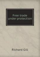 Free Trade Under Protection di Richard Gill edito da Book On Demand Ltd.