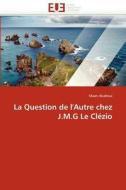 La Question De L'autre Chez J.m.g Le Cl Zio di Alsahoui-M edito da Omniscriptum