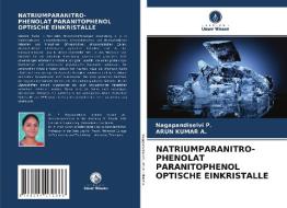 NATRIUMPARANITRO- PHENOLAT PARANITOPHENOL OPTISCHE EINKRISTALLE di Nagapandiselvi P., Arun Kumar A. edito da Verlag Unser Wissen