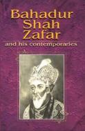Bahadur Shah Zafar And His Contemporaries di K.C. Kanda edito da Sterling Publishers Pvt.ltd