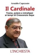 Il Cardinale - Trame, potere e intrallazzi ai tempi di Crescenzio Sepe di Arnaldo Capezzuto edito da Youcanprint Self-Publishing