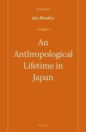 An Anthropological Lifetime in Japan: The Writings of Joy Hendry di Joy Hendry edito da BRILL ACADEMIC PUB
