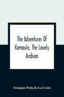 The Adventures Of Kamoula, The Lovely Arabian, Or, A Vindication Of The Ways Of Providence di François Petis de La Croix edito da Alpha Editions