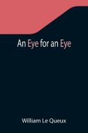 An Eye for an Eye di William Le Queux edito da Alpha Editions
