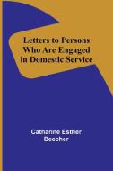 Letters to Persons Who Are Engaged in Domestic Service di Catharine Esther Beecher edito da Alpha Editions