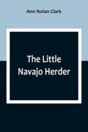 The Little Navajo Herder di Ann Nolan Clark edito da Alpha Editions