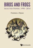 Birds And Frogs: Selected Papers Of Freeman Dyson, 1990-2014 di Freeman J. Dyson edito da World Scientific Publishing Co Pte Ltd