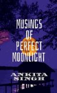 Musings of  Perfect Moonlight di Ankita Singh edito da Notion Press