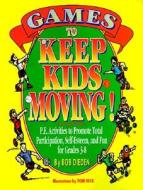 Games to Keep Kids Moving: P.E. Activities to Promote Total Participation, Self-Esteem, and Fun for Grades 3-8 di Robert C. Dieden, Bob Dieden edito da Parker Publishing Company