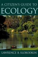 A Citizen's Guide to Ecology di Lawrence B. (Professor and Founding Chair in the Department of Ecology and Evolution Slobodkin edito da Oxford University Press Inc