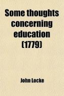 Some Thoughts Concerning Education; By John Locke, Esq di John Locke edito da General Books Llc