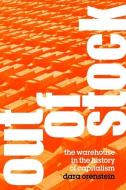 Out of Stock: The Warehouse in the History of Capitalism di Dara Orenstein edito da UNIV OF CHICAGO PR