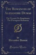 The Romances of Alexandre Dumas: The Vicomte de Bragelonne; The D'Artagnan Romances (Classic Reprint) di Alexandre Dumas edito da Forgotten Books