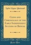 Coins and Chronology of the Early Independent Sultans of Bengal (Classic Reprint) di Nalini Kanta Bhattasali edito da Forgotten Books
