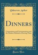 Dinners: Ceremonious and Unceremonious and the Modern Methods of Serving Them (Classic Reprint) di Unknown Author edito da Forgotten Books