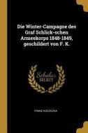 Die Winter-Campagne Des Graf Schlick-Schen Armeekorps 1848-1849, Geschildert Von F. K. di Franz Kocziczka edito da WENTWORTH PR