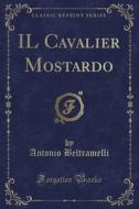 Il Cavalier Mostardo (Classic Reprint) di Antonio Beltramelli edito da Forgotten Books