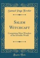 Salem Witchcaft: Comprising More Wonders of the Invisible World (Classic Reprint) di Samuel Page Fowler edito da Forgotten Books