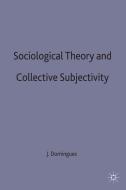Sociological Theory and Collective Subjectivity di Jose Mauricio Domingues edito da Palgrave Macmillan