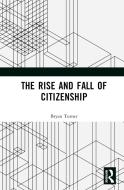 The Rise And Fall Of Citizenship di Bryan S. Turner edito da Taylor & Francis Ltd