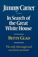 Jimmy Carter: In Search of the Great White House di Betty Glad edito da W W NORTON & CO