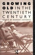 Growing Old in the Twentieth Century di Margot Jefferys edito da Routledge