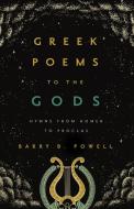 Greek Poems to the Gods: Hymns from Homer to Proclus di Barry B. Powell edito da UNIV OF CALIFORNIA PR