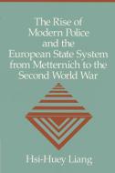 The Rise of Modern Police and the European State System from Metternich to the Second World War di Hsi-Huey Liang edito da Cambridge University Press