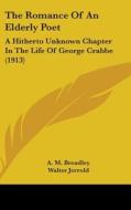 The Romance of an Elderly Poet: A Hitherto Unknown Chapter in the Life of George Crabbe (1913) di A. M. Broadley, Walter Jerrold edito da Kessinger Publishing