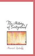 The History Of Switzerland di Heinrich Zschokke edito da Bibliolife