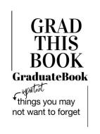 Grad This Book: Graduate Book, Important Things You May Not Want to Forget di Nisha B edito da LIGHTNING SOURCE INC