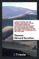 Land in fetters; or, The history and policy of the laws restraining the alienation and settlement of land in England, be di Thomas Edward Scrutton edito da Trieste Publishing
