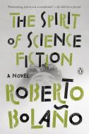 The Spirit of Science Fiction di Roberto Bolano edito da PENGUIN GROUP