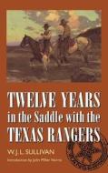 Twelve Years in the Saddle with the Texas Rangers di W. John L. Sullivan edito da University of Nebraska Press