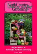 North Country Gardening: Simple Secrets to Successful Northern Gardening di Neil Moran, Avery Color Studios edito da Avery Color Studios