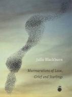 Murmurations Of Love, Grief And Starlings di Julia Blackburn edito da Full Circle Editions Ltd