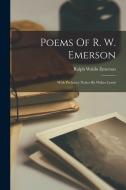 Poems Of R. W. Emerson: With Prefatory Notice By Walter Lewis di Ralph Waldo Emerson edito da LEGARE STREET PR