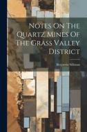 Notes On The Quartz Mines Of The Grass Valley District di Benjamin Silliman edito da LEGARE STREET PR