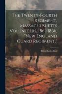 The Twenty-Fourth Regiment, Massachusuetts Volunteers, 1861-1866, "New England Guard Regiment," di Alfred Seelye Roe edito da LEGARE STREET PR