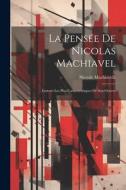 La Pensée De Nicolas Machiavel: Extraits Les Plus Caractéristiques De Son Oeuvre di Niccolò Machiavelli edito da LEGARE STREET PR