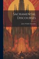 Sacramental Discourses di James Waddel Alexander edito da LEGARE STREET PR